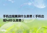 手機出現(xiàn)黑洞什么意思（手機出現(xiàn)hd什么意思）