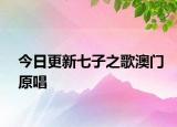 今日更新七子之歌澳門原唱