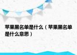蘋果黑名單是什么（蘋果黑名單是什么意思）