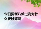 今日更新八仙過海為什么要過海啊