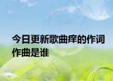 今日更新歌曲癢的作詞作曲是誰