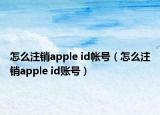 怎么注銷apple id帳號(hào)（怎么注銷apple id賬號(hào)）