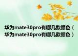 華為mate30pro有哪幾款顏色（華為mate30pro有哪幾款顏色）