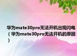華為mate30pro無(wú)法開(kāi)機(jī)出現(xiàn)閃電（華為mate30pro無(wú)法開(kāi)機(jī)的原因）
