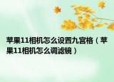 蘋果11相機怎么設(shè)置九宮格（蘋果11相機怎么調(diào)濾鏡）