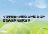 今日更新套內(nèi)面積怎么計(jì)算 怎么計(jì)算套內(nèi)面積與建筑面積