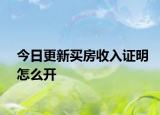 今日更新買房收入證明怎么開