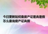 今日更新如何查房產(chǎn)證是真是假怎么查詢房產(chǎn)證真假