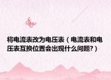 將電流表改為電壓表（電流表和電壓表互換位置會(huì)出現(xiàn)什么問(wèn)題?）