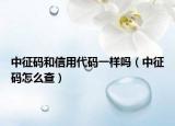 中征碼和信用代碼一樣嗎（中征碼怎么查）