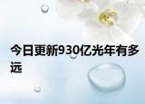 今日更新930億光年有多遠(yuǎn)