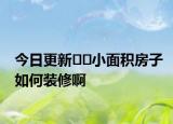 今日更新??小面積房子如何裝修啊
