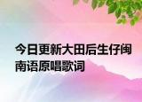 今日更新大田后生仔閩南語原唱歌詞