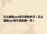 怎么刪除ppt里不要的多頁（怎么刪除ppt里不要的那一頁）