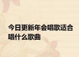 今日更新年會(huì)唱歌適合唱什么歌曲