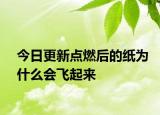 今日更新點(diǎn)燃后的紙為什么會(huì)飛起來(lái)