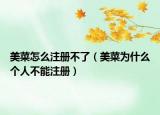美菜怎么注冊不了（美菜為什么個人不能注冊）