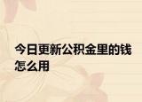 今日更新公積金里的錢怎么用