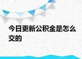 今日更新公積金是怎么交的