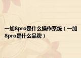 一加8pro是什么操作系統(tǒng)（一加8pro是什么品牌）