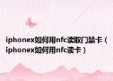 iphonex如何用nfc讀取門禁卡（iphonex如何用nfc讀卡）