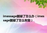 imessage刪掉了怎么辦（imessage刪掉了怎么恢復(fù)）