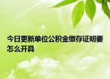 今日更新單位公積金繳存證明要怎么開具