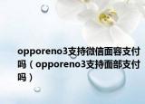 opporeno3支持微信面容支付嗎（opporeno3支持面部支付嗎）