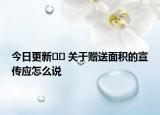 今日更新?? 關(guān)于贈送面積的宣傳應(yīng)怎么說
