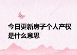 今日更新房子個人產(chǎn)權(quán)是什么意思