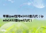 蘋(píng)果ipad型號(hào)a1432是幾代（ipada1432是ipad幾代）