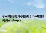 ipad如何打開小圓點（ipad如何打開airdrop）