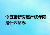 今日更新房屋產(chǎn)權(quán)年限是什么意思