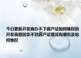 今日更新開發(fā)商辦不下房產(chǎn)證如何維權(quán)因開發(fā)商原因拿不到房產(chǎn)證情況有哪些及如何維權(quán)