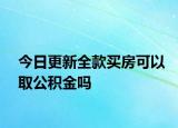 今日更新全款買房可以取公積金嗎