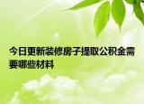 今日更新裝修房子提取公積金需要哪些材料