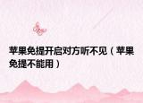 蘋果免提開(kāi)啟對(duì)方聽(tīng)不見(jiàn)（蘋果免提不能用）