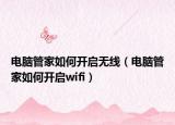 電腦管家如何開啟無線（電腦管家如何開啟wifi）