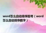word怎么自動(dòng)排序題號(hào)（word怎么自動(dòng)排序數(shù)字）