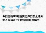 今日更新??外地買房戶口怎么遷外地人買房遷戶口的流程是怎樣的