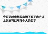 今日更新我想買房想了解下房產(chǎn)證上到底可以寫幾個(gè)人的名字