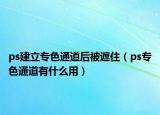 ps建立專色通道后被遮住（ps專色通道有什么用）