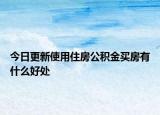 今日更新使用住房公積金買房有什么好處