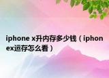 iphone x升內(nèi)存多少錢（iphonex運(yùn)存怎么看）
