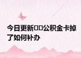 今日更新??公積金卡掉了如何補(bǔ)辦