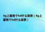 4g上面有個(gè)hd什么意思（4g上面有個(gè)hd什么意思）