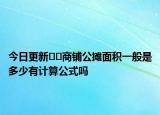 今日更新??商鋪公攤面積一般是多少有計(jì)算公式嗎