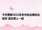 今日更新2022年年中秋去哪玩比較好 適合家人一起