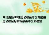 今日更新??住房公積金怎么算的住房公積金月繳存額該怎么去確定