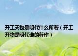 開(kāi)工天物是明代什么所著（開(kāi)工開(kāi)物是明代誰(shuí)的著作）